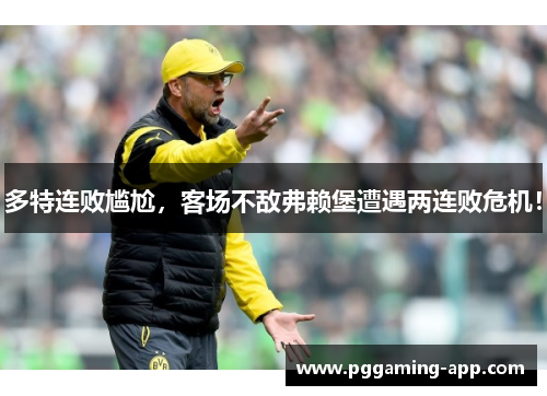 多特连败尴尬，客场不敌弗赖堡遭遇两连败危机！