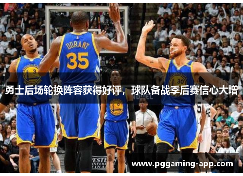 勇士后场轮换阵容获得好评，球队备战季后赛信心大增
