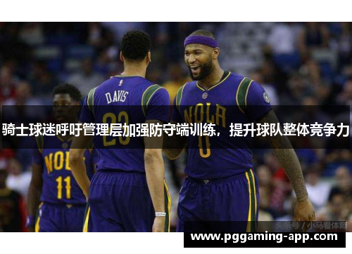 骑士球迷呼吁管理层加强防守端训练，提升球队整体竞争力