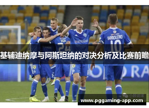 基辅迪纳摩与阿斯坦纳的对决分析及比赛前瞻